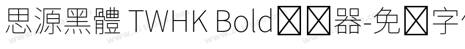 思源黑體 TWHK Bold转换器字体转换